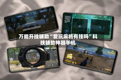 万能开挂辅助“爱玩麻将有挂吗	”科技辅助神器手机-第2张图片