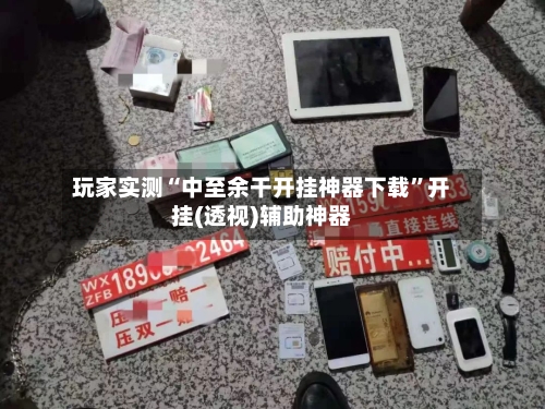 玩家实测“中至余干开挂神器下载	”开挂(透视)辅助神器-第1张图片