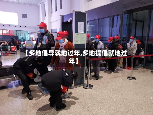【多地倡导就地过年,多地提倡就地过年】-第1张图片