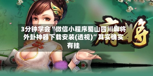 3分钟学会“微信小程序蜀山四川麻将外卦神器下载安装(透视)”其实确实有挂-第2张图片