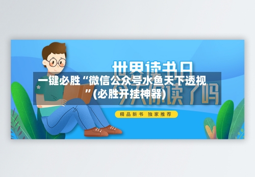 一键必胜“微信公众号水鱼天下透视”(必胜开挂神器)-第1张图片