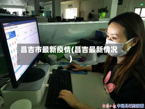 昌吉市最新疫情(昌吉最新情况)-第2张图片