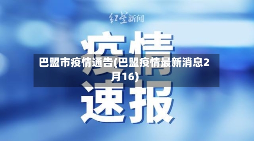 巴盟市疫情通告(巴盟疫情最新消息2月16)-第2张图片