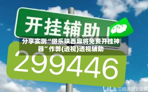 分享实测“微乐陕西麻将免费开挂神器”作弊(透视)透视辅助-第1张图片