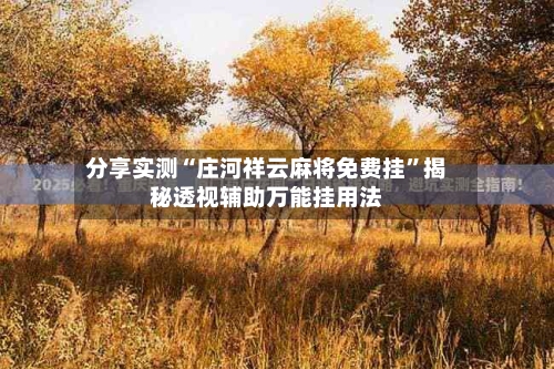 分享实测“庄河祥云麻将免费挂	”揭秘透视辅助万能挂用法-第1张图片