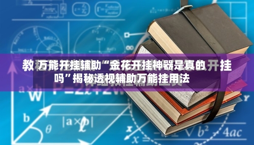 万能开挂辅助“金花开挂神器是真的吗”揭秘透视辅助万能挂用法-第1张图片