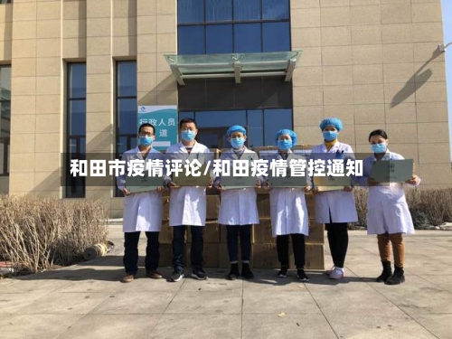 和田市疫情评论/和田疫情管控通知-第2张图片