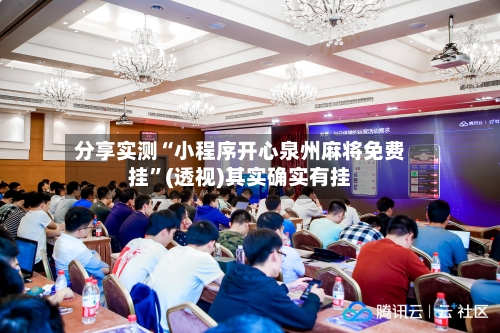 分享实测“小程序开心泉州麻将免费挂”(透视)其实确实有挂-第1张图片