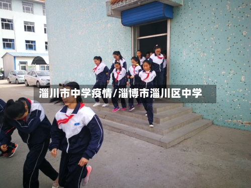 淄川市中学疫情/淄博市淄川区中学-第2张图片