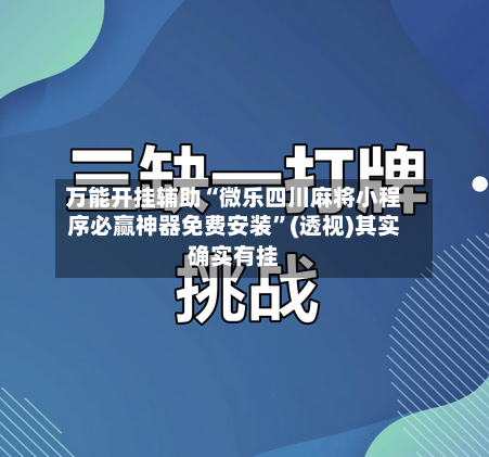 万能开挂辅助“微乐四川麻将小程序必赢神器免费安装”(透视)其实确实有挂-第2张图片
