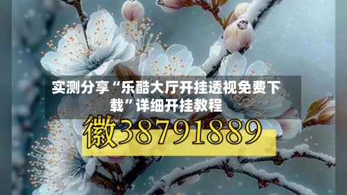 实测分享“乐酷大厅开挂透视免费下载”详细开挂教程-第1张图片