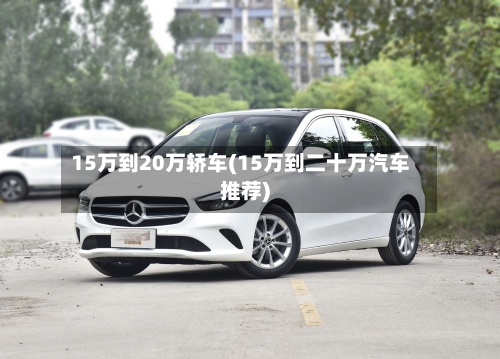 15万到20万轿车(15万到二十万汽车推荐)-第2张图片