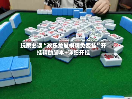 玩家必读“欢乐龙城棋牌免费挂	”开挂辅助脚本+详细开挂-第1张图片