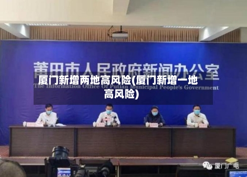 厦门新增两地高风险(厦门新增一地高风险)-第1张图片