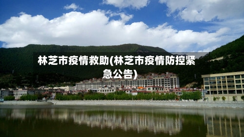 林芝市疫情救助(林芝市疫情防控紧急公告)-第1张图片