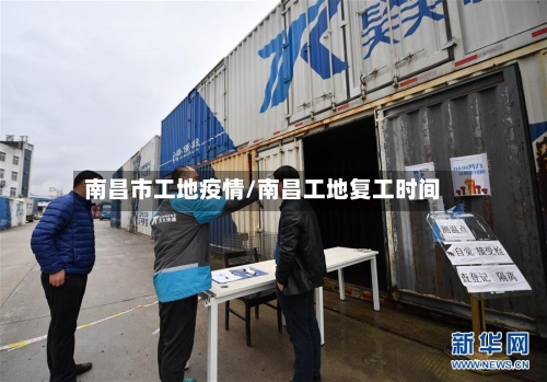 南昌市工地疫情/南昌工地复工时间-第2张图片