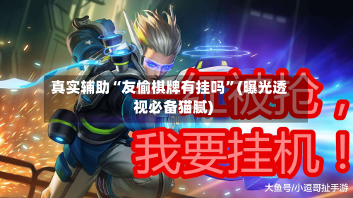真实辅助“友愉棋牌有挂吗”(曝光透视必备猫腻)-第1张图片