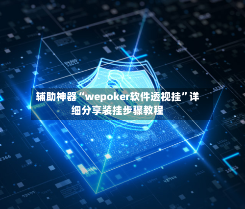 辅助神器“wepoker软件透视挂”详细分享装挂步骤教程-第2张图片