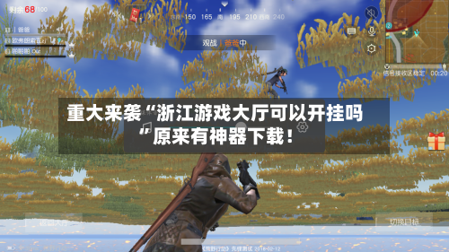 重大来袭“浙江游戏大厅可以开挂吗”原来有神器下载！-第2张图片