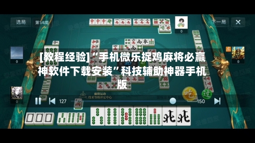 [教程经验]“手机微乐捉鸡麻将必赢神软件下载安装”科技辅助神器手机版-第1张图片