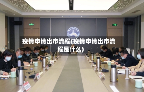 疫情申请出市流程(疫情申请出市流程是什么)-第1张图片