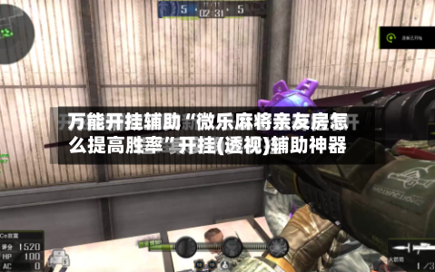 万能开挂辅助“微乐麻将亲友房怎么提高胜率”开挂(透视)辅助神器-第1张图片