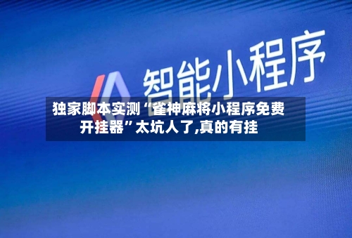 独家脚本实测“雀神麻将小程序免费开挂器”太坑人了,真的有挂-第1张图片