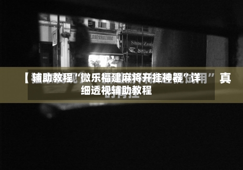 辅助教程“微乐福建麻将开挂神器”详细透视辅助教程-第2张图片