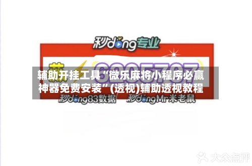 辅助开挂工具“微乐麻将小程序必赢神器免费安装”(透视)辅助透视教程-第1张图片