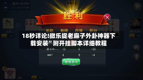 18秒详论!微乐捉老麻子外卦神器下载安装”附开挂脚本详细教程-第1张图片
