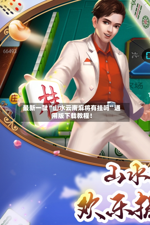 最新一款“山水云南麻将有挂吗”通用版下载教程！-第2张图片
