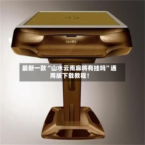 最新一款“山水云南麻将有挂吗	”通用版下载教程！-第1张图片