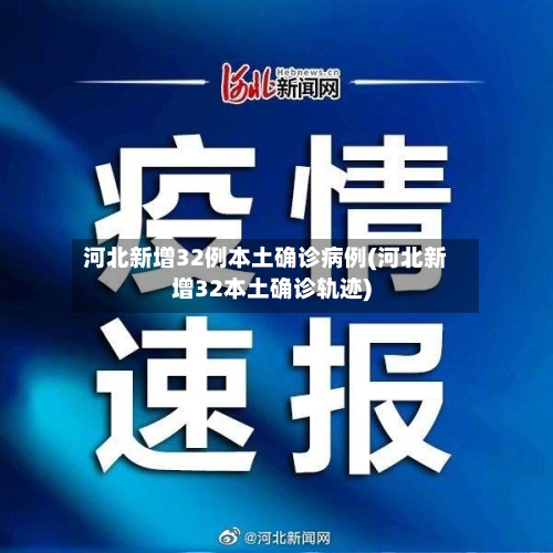 河北新增32例本土确诊病例(河北新增32本土确诊轨迹)-第2张图片
