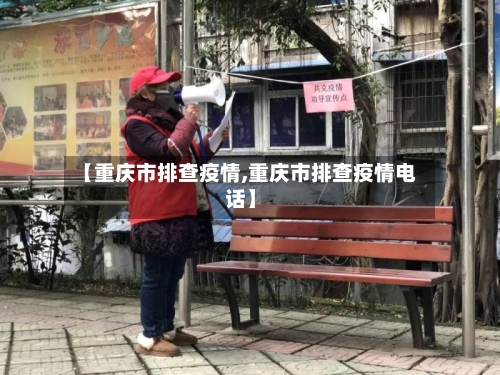 【重庆市排查疫情,重庆市排查疫情电话】-第1张图片