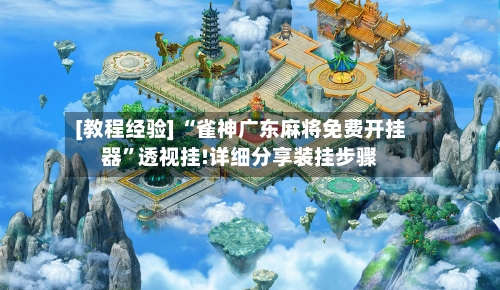 [教程经验] “雀神广东麻将免费开挂器	”透视挂!详细分享装挂步骤-第2张图片