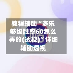 教程辅助“多乐够级胜率60怎么弄的(透视)”详细辅助透视-第1张图片