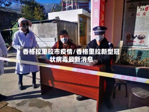 香格拉里拉市疫情/香格里拉新型冠状病毒最新消息-第1张图片