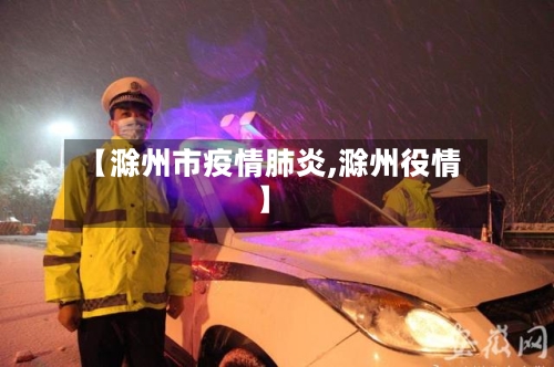 【滁州市疫情肺炎,滁州役情】-第3张图片