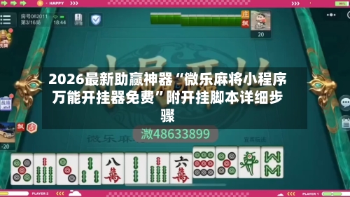 2026最新助赢神器“微乐麻将小程序万能开挂器免费”附开挂脚本详细步骤-第1张图片