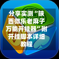 分享实测“陕西微乐老麻子万能开挂器”附开挂脚本详细教程-第1张图片