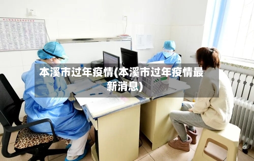 本溪市过年疫情(本溪市过年疫情最新消息)-第1张图片