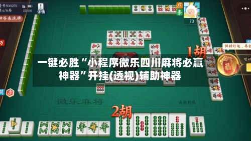 一键必胜“小程序微乐四川麻将必赢神器”开挂(透视)辅助神器-第1张图片