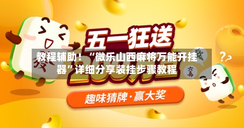 教程辅助！“微乐山西麻将万能开挂器”详细分享装挂步骤教程-第1张图片