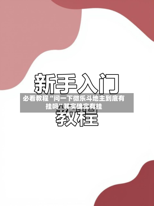 必看教程“问一下微乐斗地主到底有挂吗	”其实确实有挂-第1张图片
