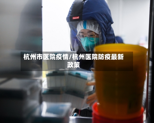 杭州市医院疫情/杭州医院防疫最新政策-第2张图片