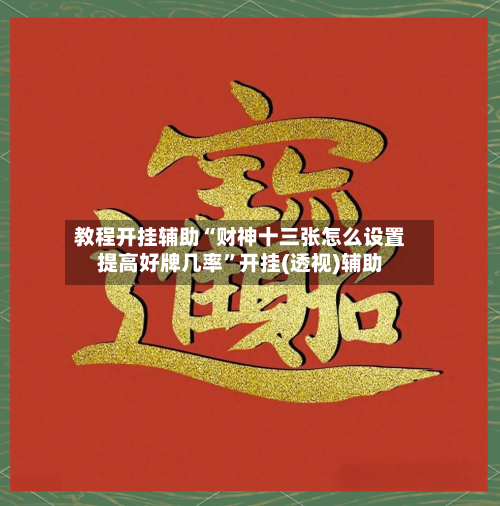 教程开挂辅助“财神十三张怎么设置提高好牌几率	”开挂(透视)辅助-第2张图片