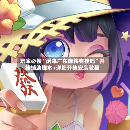 玩家必搜“闲来广东麻将有挂吗	”开挂辅助脚本+详细开挂安装教程-第2张图片