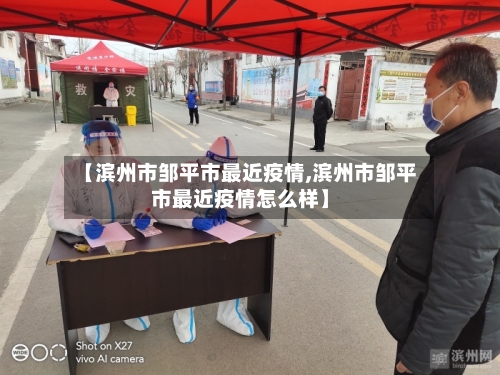 【滨州市邹平市最近疫情,滨州市邹平市最近疫情怎么样】-第1张图片
