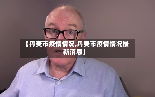 【丹麦市疫情情况,丹麦市疫情情况最新消息】-第1张图片