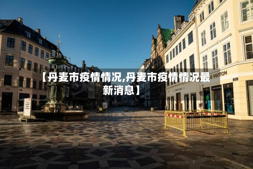 【丹麦市疫情情况,丹麦市疫情情况最新消息】-第2张图片